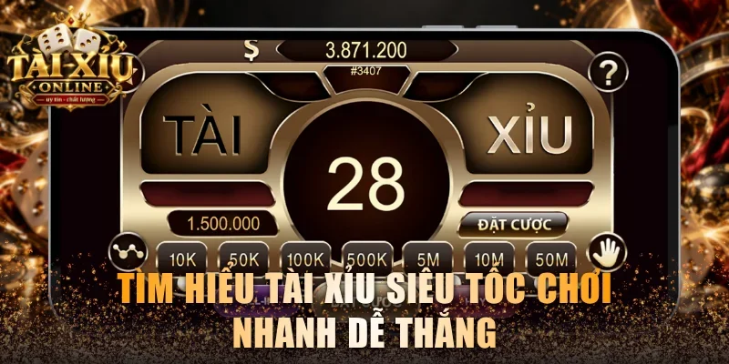 Tìm hiểu Tài Xỉu siêu tốc chơi nhanh dễ thắng